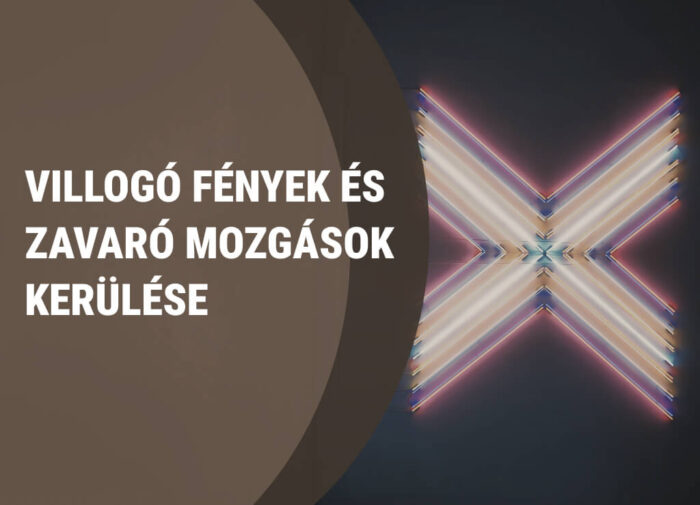 Akadálymentességi szempontból villogó fények és zavaró mozgások kerülése.